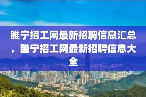 睢寧招工網最新招聘信息匯總，睢寧招工網最新招聘信息大全