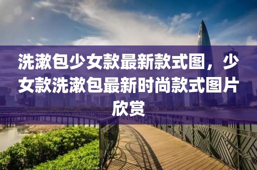 洗漱包少女款最新款式圖，少女款洗漱包最新時尚款式圖片欣賞