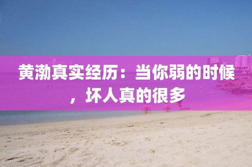 黃渤真實經(jīng)歷：當你弱的時候，壞人真的很多