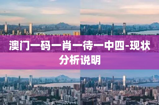 澳門一碼一肖一待一中四-現(xiàn)狀分析說明