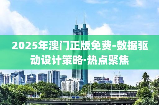 2025年澳門(mén)正版免費(fèi)-數(shù)據(jù)驅(qū)動(dòng)設(shè)計(jì)策略·熱點(diǎn)聚焦