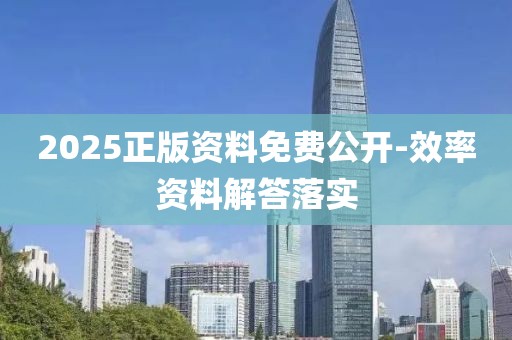 2025正版資料免費(fèi)公開-效率資料解答落實(shí)