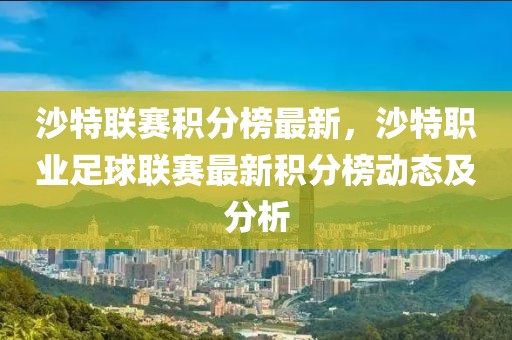沙特聯(lián)賽積分榜最新，沙特職業(yè)足球聯(lián)賽最新積分榜動態(tài)及分析