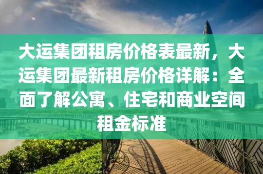 大運集團租房價格表最新，大運集團最新租房價格詳解：全面了解公寓、住宅和商業(yè)空間租金標準