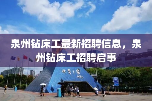 泉州鉆床工最新招聘信息，泉州鉆床工招聘啟事