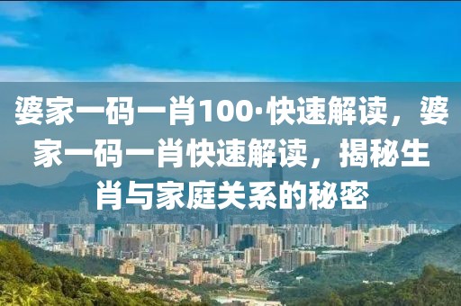 婆家一碼一肖100·快速解讀，婆家一碼一肖快速解讀，揭秘生肖與家庭關(guān)系的秘密