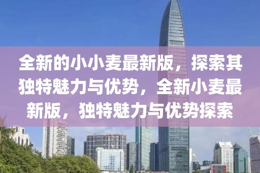 全新的小小麥最新版，探索其獨特魅力與優(yōu)勢，全新小麥最新版，獨特魅力與優(yōu)勢探索