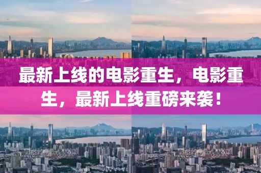 最新上線的電影重生，電影重生，最新上線重磅來襲！