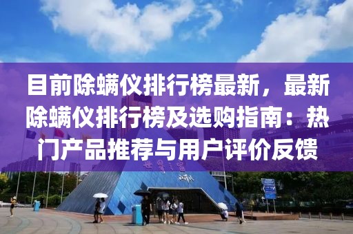 目前除螨儀排行榜最新，最新除螨儀排行榜及選購指南：熱門產(chǎn)品推薦與用戶評價反饋