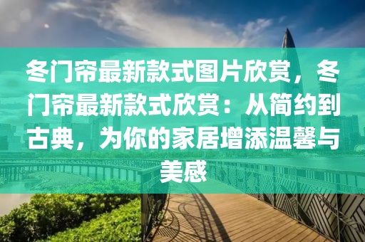 冬門簾最新款式圖片欣賞，冬門簾最新款式欣賞：從簡(jiǎn)約到古典，為你的家居增添溫馨與美感