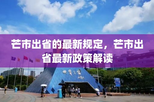 芒市出省的最新規(guī)定，芒市出省最新政策解讀