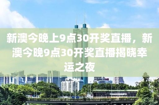 新澳今晚上9點(diǎn)30開獎(jiǎng)直播，新澳今晚9點(diǎn)30開獎(jiǎng)直播揭曉幸運(yùn)之夜