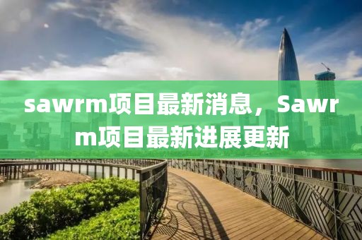 sawrm項目最新消息，Sawrm項目最新進展更新