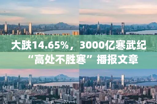 大跌14.65%，3000億寒武紀(jì)“高處不勝寒”播報文章