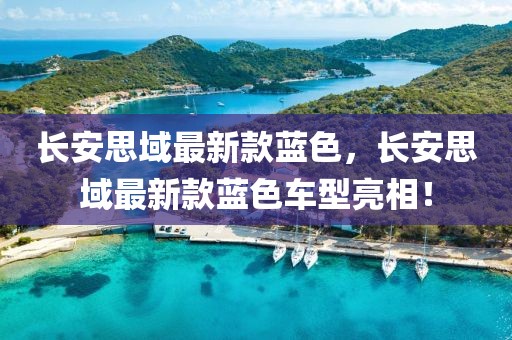 長安思域最新款藍(lán)色，長安思域最新款藍(lán)色車型亮相！