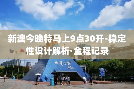 新澳今晚特馬上9點(diǎn)30開(kāi)-穩(wěn)定性設(shè)計(jì)解析·全程記錄