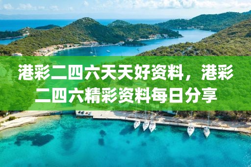 港彩二四六天天好資料，港彩二四六精彩資料每日分享