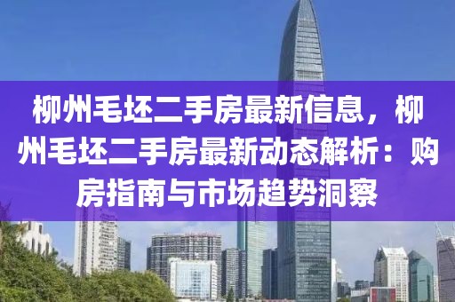 柳州毛坯二手房最新信息，柳州毛坯二手房最新動(dòng)態(tài)解析：購房指南與市場(chǎng)趨勢(shì)洞察