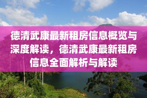 德清武康最新租房信息概覽與深度解讀，德清武康最新租房信息全面解析與解讀