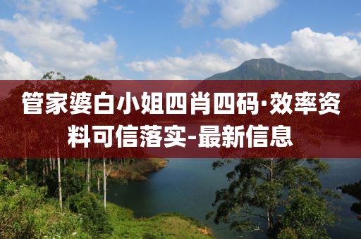 管家婆白小姐四肖四碼·效率資料可信落實(shí)-最新信息