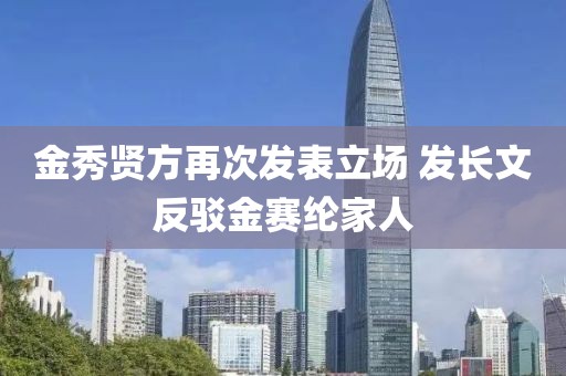 金秀賢方再次發(fā)表立場 發(fā)長文反駁金賽綸家人