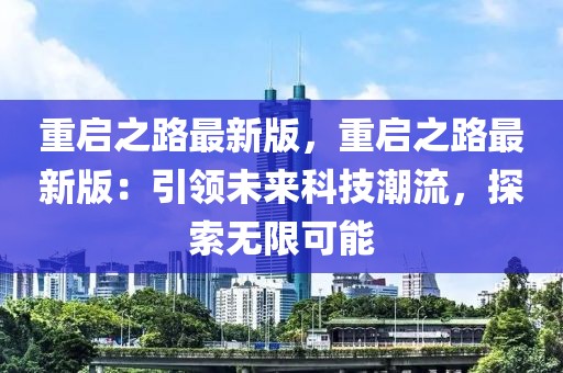 重啟之路最新版，重啟之路最新版：引領(lǐng)未來(lái)科技潮流，探索無(wú)限可能