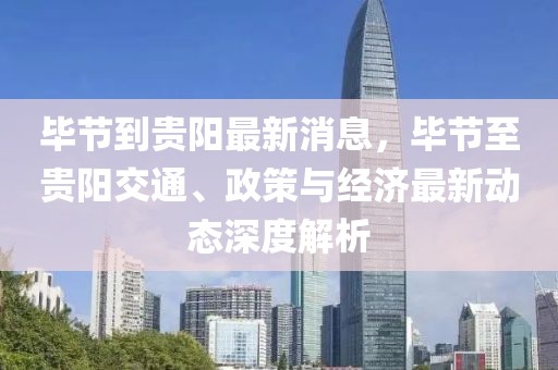 畢節(jié)到貴陽最新消息，畢節(jié)至貴陽交通、政策與經(jīng)濟(jì)最新動態(tài)深度解析