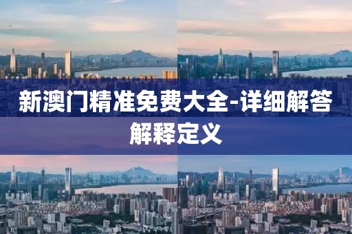新澳門(mén)精準(zhǔn)免費(fèi)大全-詳細(xì)解答解釋定義