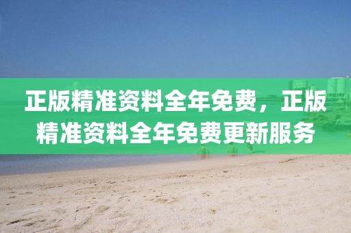 正版精準資料全年免費，正版精準資料全年免費更新服務(wù)