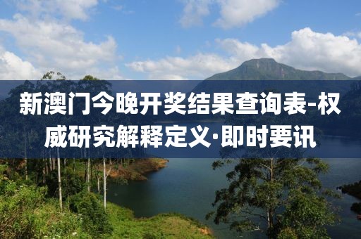新澳門今晚開獎(jiǎng)結(jié)果查詢表-權(quán)威研究解釋定義·即時(shí)要訊