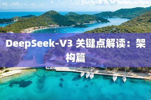DeepSeek-V3 關(guān)鍵點(diǎn)解讀：架構(gòu)篇