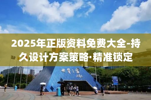 2025年正版資料免費大全-持久設(shè)計方案策略·精準鎖定