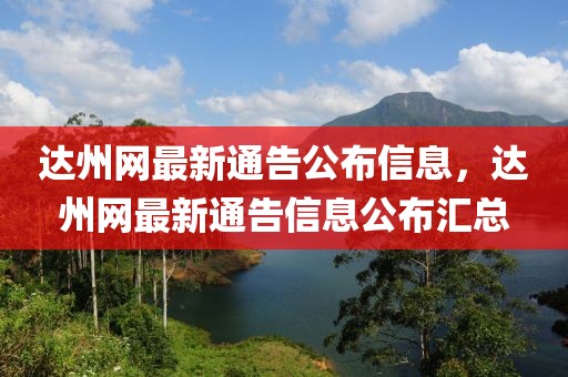 達州網(wǎng)最新通告公布信息，達州網(wǎng)最新通告信息公布匯總