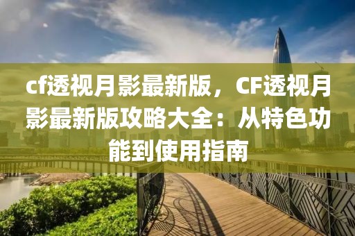 cf透視月影最新版，CF透視月影最新版攻略大全：從特色功能到使用指南
