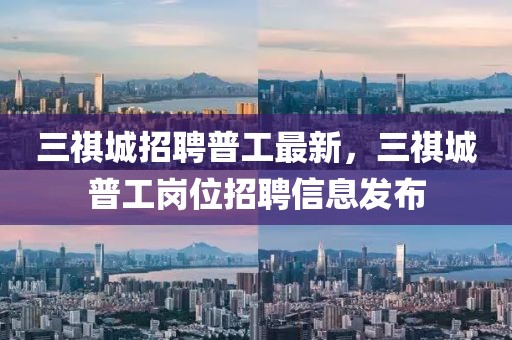 三祺城招聘普工最新，三祺城普工崗位招聘信息發(fā)布