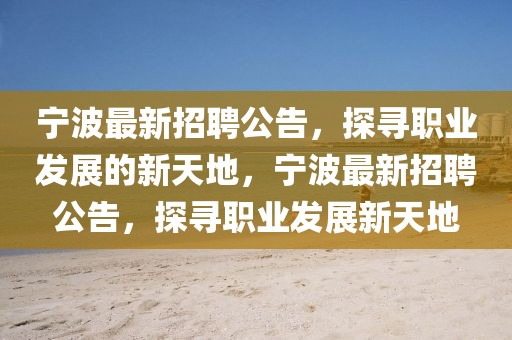寧波最新招聘公告，探尋職業(yè)發(fā)展的新天地，寧波最新招聘公告，探尋職業(yè)發(fā)展新天地