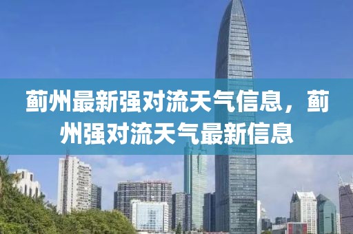 薊州最新強(qiáng)對流天氣信息，薊州強(qiáng)對流天氣最新信息