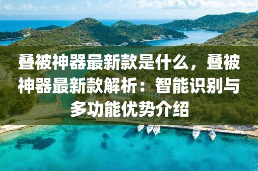 疊被神器最新款是什么，疊被神器最新款解析：智能識別與多功能優(yōu)勢介紹