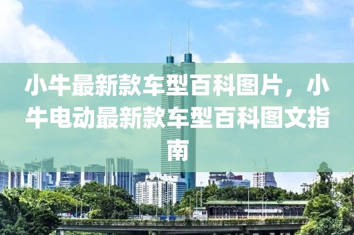 小牛最新款車型百科圖片，小牛電動最新款車型百科圖文指南