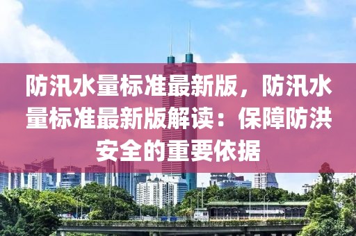 防汛水量標(biāo)準(zhǔn)最新版，防汛水量標(biāo)準(zhǔn)最新版解讀：保障防洪安全的重要依據(jù)