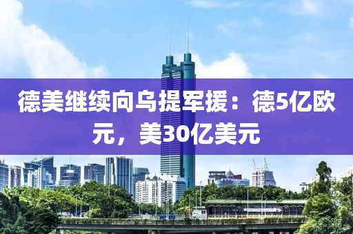 德美繼續(xù)向?yàn)跆彳娫旱?億歐元，美30億美元