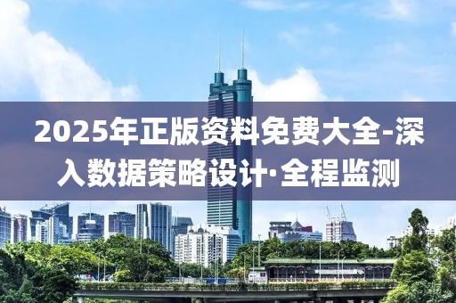 2025年正版資料免費(fèi)大全-深入數(shù)據(jù)策略設(shè)計(jì)·全程監(jiān)測(cè)