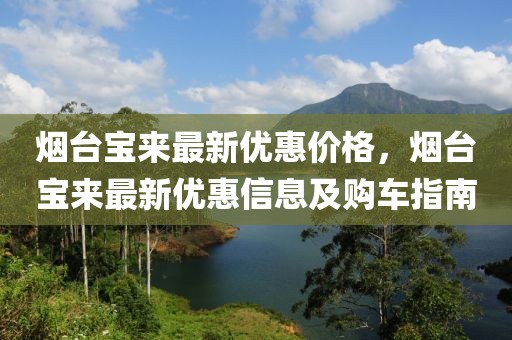 煙臺(tái)寶來(lái)最新優(yōu)惠價(jià)格，煙臺(tái)寶來(lái)最新優(yōu)惠信息及購(gòu)車指南