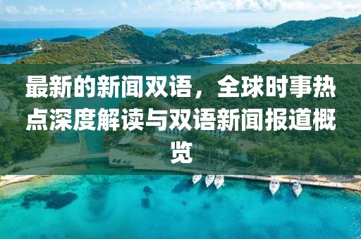 最新的新聞雙語，全球時事熱點(diǎn)深度解讀與雙語新聞報(bào)道概覽