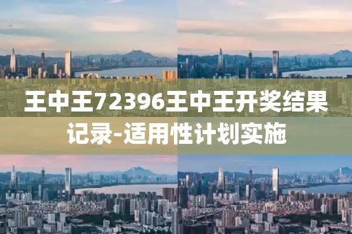 王中王72396王中王開(kāi)獎(jiǎng)結(jié)果記錄-適用性計(jì)劃實(shí)施