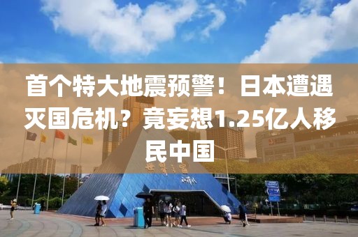 首個(gè)特大地震預(yù)警！日本遭遇滅國(guó)危機(jī)？竟妄想1.25億人移民中國(guó)