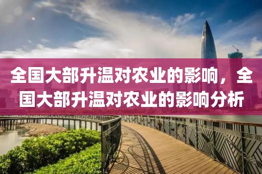全國大部升溫對(duì)農(nóng)業(yè)的影響，全國大部升溫對(duì)農(nóng)業(yè)的影響分析