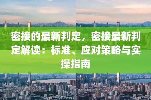 密接的最新判定，密接最新判定解讀：標(biāo)準(zhǔn)、應(yīng)對策略與實操指南