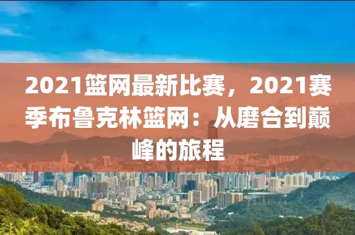 2021籃網(wǎng)最新比賽，2021賽季布魯克林籃網(wǎng)：從磨合到巔峰的旅程