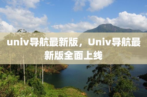 univ導(dǎo)航最新版，Univ導(dǎo)航最新版全面上線